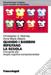 Quando i bambini rifiutano la scuola. Una guida alla terapia cognitivo-comportamentale libro di Kearney Christopher A.; Albano Anne Marie