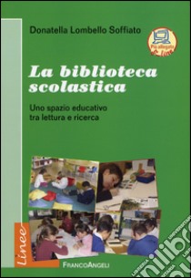 La Biblioteca scolastica. Uno spazio educativo tra lettura e ricerca libro di Lombello Soffiato Donatella