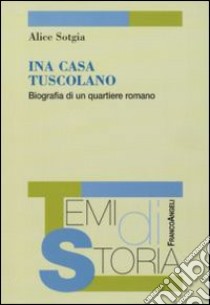 Ina Casa Tuscolano. BIografia di un quartiere romano libro di Sotgia Alice