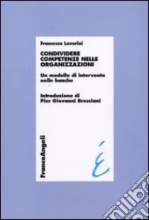 Condividere competenze nelle organizzazioni. Un modello di intervento nelle banche libro di Lavorini Francesca