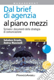 Dal brief di agenzia al piano mezzi. Scrivere i documenti della strategia di comunicazione libro di Errante Salvatore; Mancinelli Andrea