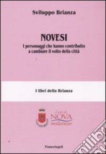 Novesi. I personaggi che hanno contribuito a cambiare il volto della città libro di Sviluppo Brianza (cur.)