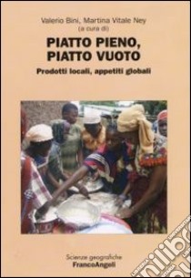 Piatto pieno, piatto vuoto. Prodotti locali, appetiti globali. Atti della 3ª Giornata di studi «Le ricchezze dell'Africa». (Milano, 2 aprile, 2008) libro di Bini V. (cur.); Vitale Ney M. (cur.)