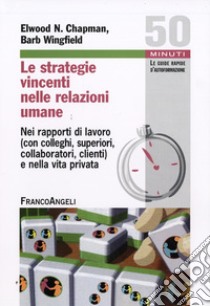 Le Strategie vincenti nelle relazioni umane. Nei rapporti di lavoro (con colleghi, superiori, collaboratori, clienti) e nella vita privata libro di Chapman Elwood N.; Wingfield Barb