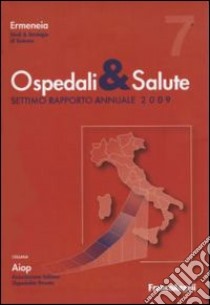 Ospedali e salute. Settimo rapporto annuale 2009 libro di Ermeneia (cur.)