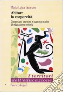 Abitare la corporeità. Dimensioni teoriche e buone pratiche di educazione motoria libro di Iavarone M. Luisa