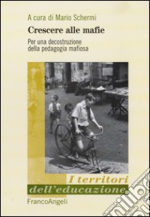 Crescere alle mafie. Per una decostruzione della pedagogia mafiosa libro di Schermi M. (cur.)