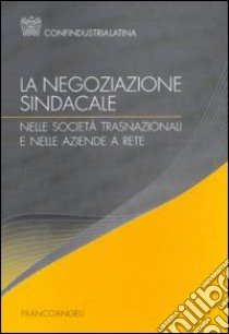 La Negoziazione sindacale nelle società trasnazionali e nelle aziende a rete libro di Confindustria Latina (cur.)