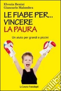 Le fiabe per... vincere la paura. Un aiuto per grandi e piccini libro di Benini Elvezia; Malombra Giancarlo