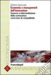 Economia e management dell'innovazione. Governo e intermediazione della conoscenza come leva di competitività libro di Denicolai Stefano