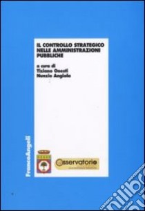 Il controllo strategico nelle amministrazioni pubbliche libro di Onesti T. (cur.); Angiola N. (cur.)