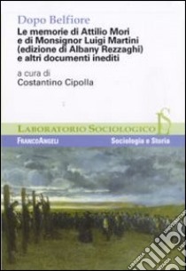 Dopo Belfiore. Le memorie di Attilio Mori e di Monsignor Luigi Martini (edizione di Albany Rezzaghi) ed altri documenti inediti libro di Cipolla C. (cur.)