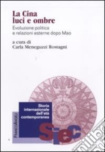 La Cina luci e ombre. Evoluzione politica e relazioni esterne dopo Mao libro di Meneguzzi Rostagni C. (cur.)