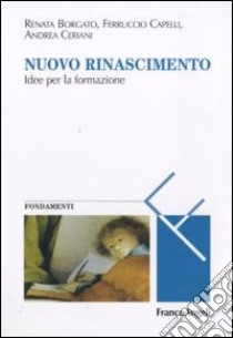 Nuovo Rinascimento. Idee per la formazione libro di Borgato Renata; Capelli Ferruccio; Ceriani Andrea