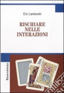 Rischiare nelle interazioni libro di Landowski Eric