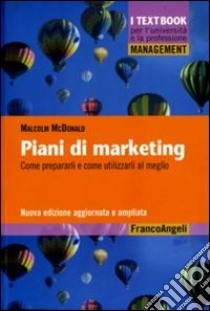 Piani di marketing. Come prepararli e come utilizzarli al meglio libro di McDonald Malcolm H.; Castaldo S. (cur.); Mauri C. (cur.)