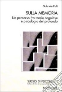 Sulla memoria. Un percorso fra teorie cognitive e psicologia del profondo libro di Pulli Gabriele