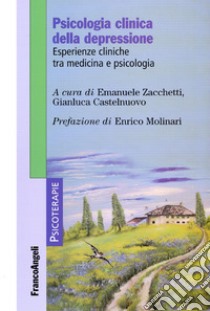 Psicologia clinica della depressione. Esperienze cliniche tra medicina e psicologia libro di Zacchetti E. (cur.); Castelnuovo G. (cur.)