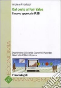 Dal costo al fair value. Il nuovo approccio IASB libro di Amaduzzi Andrea