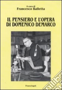 Il pensiero e l'opera di Domenico Demarco libro di Balletta F. (cur.)