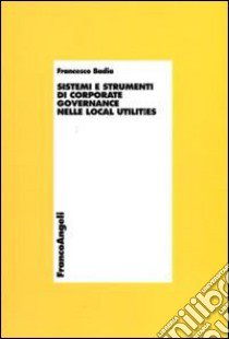 Sistemi e strumenti di corporate governance nelle local utilities libro di Badia Francesco