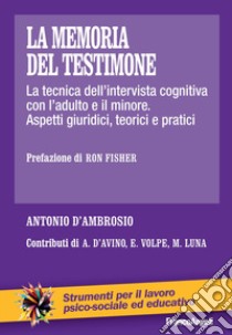 La memoria del testimone. La tecnica dell'intervista cognitiva con l'adulto e il minore. Aspetti giuridici, teorici e pratici libro di D'Ambrosio Antonio