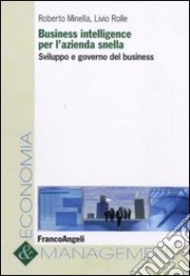 Business intelligence per l'azienda snella. Sviluppo e governo del business libro di Minella Roberto; Rolle Livio