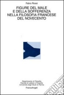 Figure del male e della sofferenza nella filosofia francese del Novecento libro di Rossi Fabio