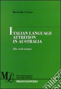 Italian language attrition in Australia. The verb system libro di Caruso Marinella