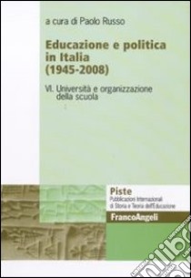 Educazione e politica in Italia (1945-2008). Vol. 6: Università e organizzazione della scuola libro di Russo P. (cur.)