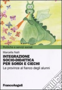 Integrazione socio-didattica per sordi e ciechi. Le province al fianco degli alunni libro di Nalli Marcella