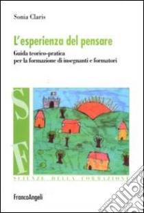 L'esperienza del pensare. Guida teorico-pratica per la formazione di insegnanti e formatori libro di Claris Sonia