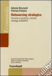 Outsourcing strategico. Tecniche di gestione, criticità, vantaggi competitivi libro di Ricciardi Antonio; Pastore Patrizia