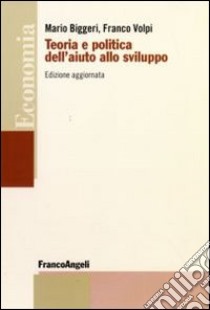 Teoria e politica dell'aiuto allo sviluppo libro di Biggeri Mario; Volpi Franco