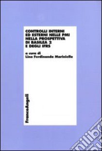 Controlli interni ed esterni nelle PMI nella prospettiva di Basilea 2 e degli IFRS libro di Mariniello L. F. (cur.)