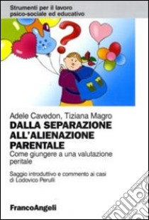 Dalla separazione all'alienazione parentale. Come giungere a una valutazione peritale libro di Cavedon Adele; Magro Tiziana