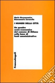 I numeri della città. Un quadro socio-economico del comune di Milano sulla base di fonti amministrative libro di Mezzanzanica Mario; Zavanella Biancamaria