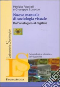 Nuovo manuale di sociologia visuale. Dall'analogico al digitale libro di Faccioli Patrizia; Losacco Giuseppe