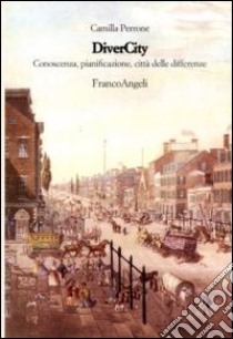 Divercity. Conoscenza, pianificazione città delle differenze libro di Perrone Camilla