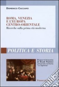 Roma, Venezia e l'Europa centro-orientale. Ricerche sulla prima età moderna libro di Caccamo Domenico