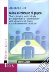 Guida al colloquio di gruppo. Teoria, tecnica, metodologia per la gestione e l'osservazione delle dinamiche di gruppo e la valutazione dei candidati libro di Goi Antonello