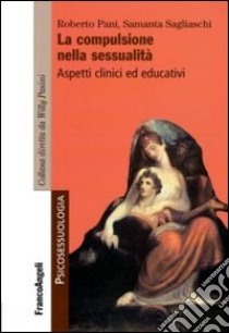 La Compulsione nella sessualità. Aspetti clinici ed educativi libro di Pani Roberto; Sagliaschi Samantha