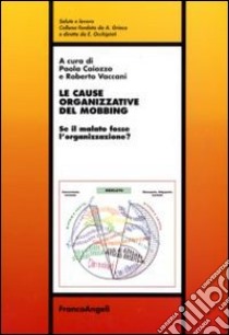 Le Cause organizzative del mobbing. Se il malato fosse l'organizzazione? libro di Caiozzo P. (cur.); Vaccani R. (cur.)