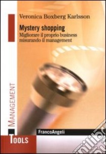 Mystery shopping. Migliorare il proprio business misurando il management libro di Karlsson Boxberg Veronica