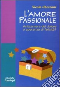 L'Amore passionale. Anticamera del dolore o speranza di felicità? libro di Ghezzani Nicola