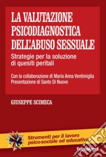 La valutazione psicodiagnostica dell'abuso sessuale. Strategie per la soluzione di quesiti peritali libro di Scimeca Giuseppe; Ventimiglia Maria Anna