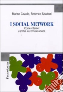 I social network. Come internet cambia la comunicazione libro di Cavallo Marino; Spadoni Federico