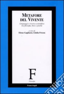 Metafore del vivente. Linguaggi e ricerca scientifica tra filosofia, bios e psiche libro di Gagliasso E. (cur.); Frezza G. (cur.)