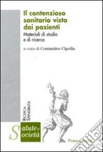 Il contenzioso sanitario visto dai pazienti. Materiali di studio e di ricerca libro di Cipolla C. (cur.)