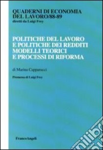 Politiche del lavoro e politiche dei redditi. Modelli teorici e processi di riforma libro di Capparucci Marina